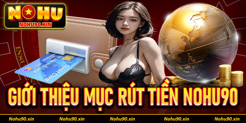 Thông tin giới thiệu chung về mục rút tiền Nohu90