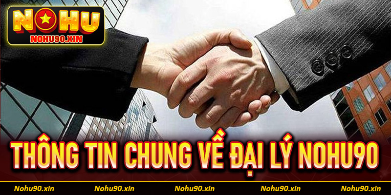 Thông tin chung về trang đại lý nohu90 