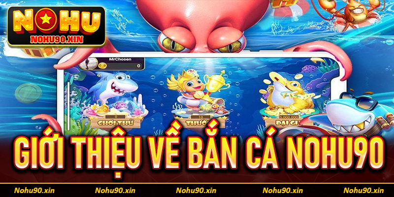 Giới thiệu chung về trang bắn cá Nohu90