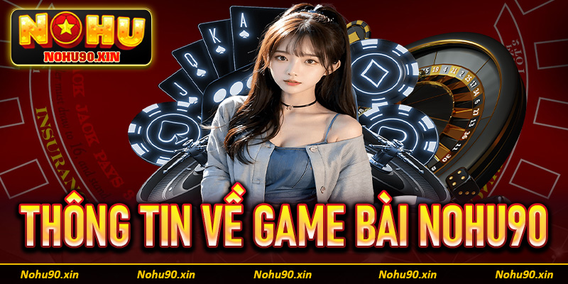 Một vài thông tin chung về sảnh game bài Nohu90