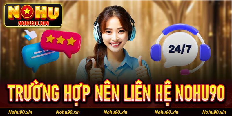 Những trường hợp khách hàng nên liên hệ Nohu90