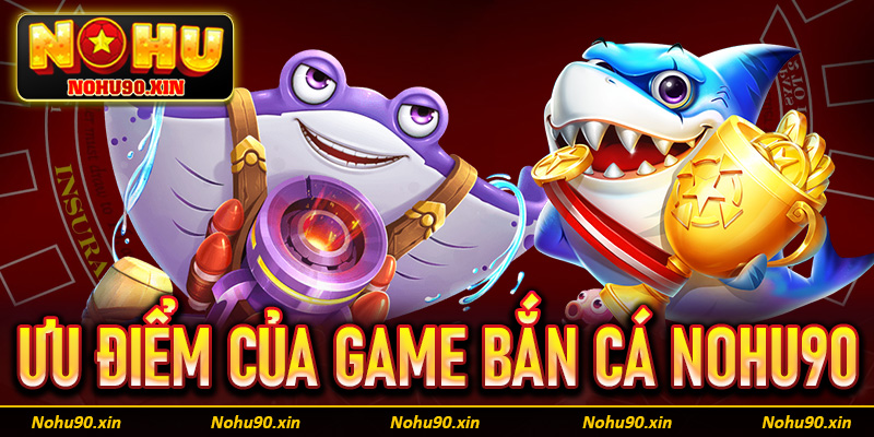 Một số ưu điểm của trang game giải trí bắn cá Nohu90