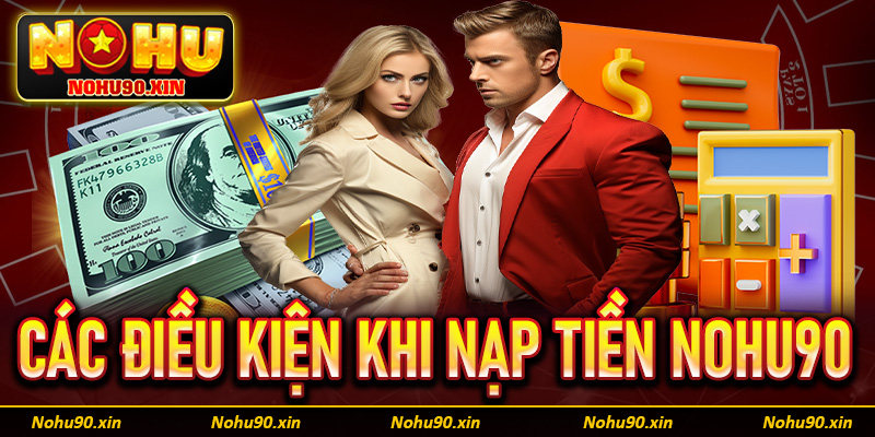 Một vài điều kiện để nạp tiền Nohu90 thành công gồm có gì?