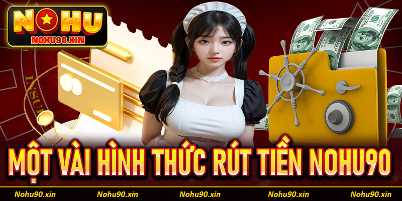 Một vài hình thức rút tiền Nohu90 được nhiều người sử dụng nhất 2025