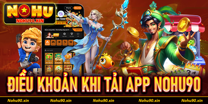 Điều khoản đi kèm các yêu cầu khi tải app Nohu90 về trên thiết bị cá nhân