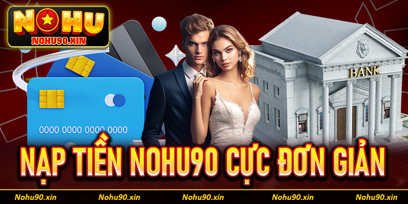Hướng dẫn nạp tiền Nohu90 thông qua các thao tác cực đơn giản