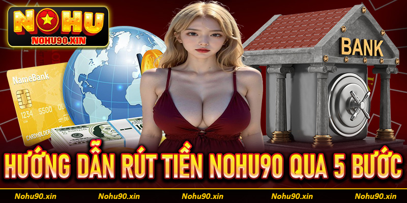 Hướng dẫn rút tiền Nohu90 thông qua 5 bước cực đơn giản
