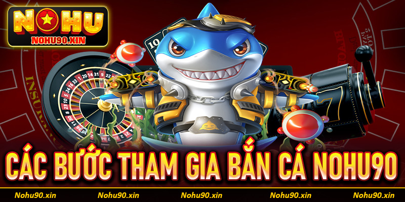 Hướng dẫn cụ thể các bước đơn giản để tham gia bắn cá Nohu90