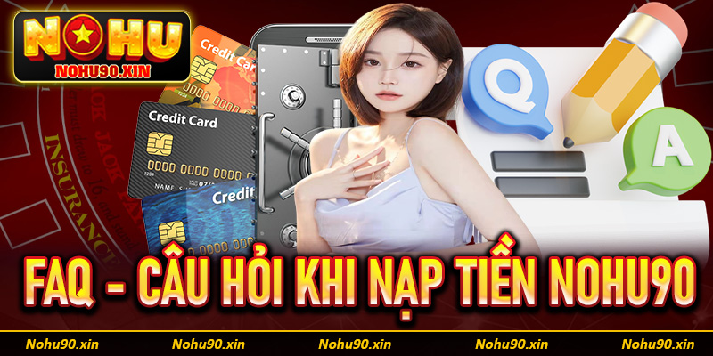 FAQ - Các câu hỏi thường gặp khi anh chị em nạp tiền Nohu90